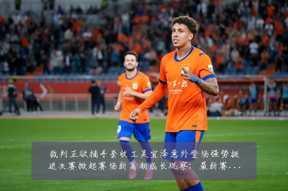 裁判正欲摘手套收工吴宜泽意外登场强势挺进决赛掀起赛场新高潮成长观察:最新赛事动态与深度分析